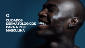 Cuidados Dermatológicos para a Pele Masculina