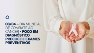 08 de abril: Dia Mundial de Combate ao Câncer